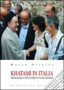 Khatami in Italia. Dialogo con stretta di mano libro di Orioles Marco