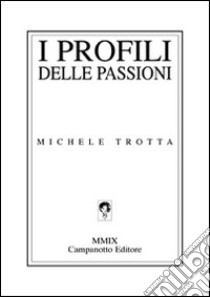 I profili delle passioni libro di Trotta Michele