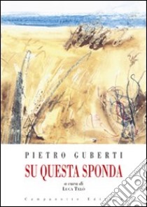 Pietro Guberti. Su questa sponda. Catalogo della mostra. Ediz. illustrata libro di Telò L. (cur.)