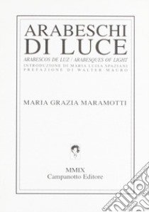 Arabeschi di luce. Ediz. bilingue libro di Maramotti Maria Grazia