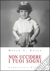 Non uccidere i tuoi sogni libro di Rosen Mario A.