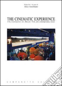 The cinematic experience. Film, contemporary art, museum. Ediz. italiana e inglese libro di Autelitano A. (cur.)