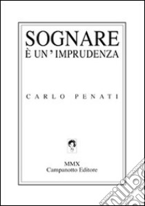 Sognare è un'imprudenza libro di Penati Carlo