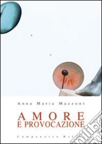 Amore e provocazione libro di Mazzoni Anna Maria