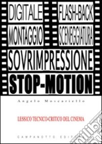 Lessico tecnico-critico del cinema. Le voci del cinema e la loro funzione espressiva con esempi tratti da film celebri libro di Moscariello Angelo