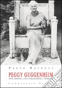 Peggy Guggenheim. Una donna, una collezione, Venezia libro di Barozzi Paolo