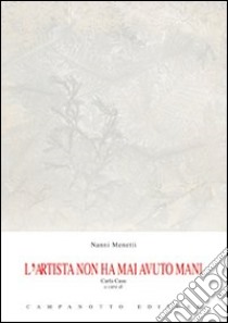 L'artista non ha mai avuto mani. Ediz. italiana, inglese, tedesca e francese libro di Menetti Nanni; Casu C. (cur.)