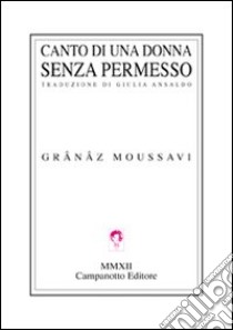 Canto di una donna senza permesso libro di Moussavi Grânâz; Ansaldo G. (cur.)