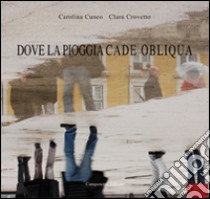 Dove la pioggia cade obliqua. Ediz. italiana e portoghese libro di Cuneo Carolina; Crovetto Clara