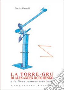 La torre-gru di Alexander Rodchenko e la linea summae tenuitatis. Ediz. illustrata libro di Vivarelli Curzio