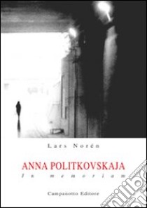 Anna Politkovskaja. In memoriam libro di Norén Lars