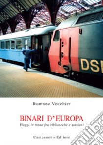 Binari d'Europa. Viaggi in treno fra biblioteche e stazioni libro di Vecchiet Romano