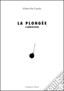 La Plongée-L'immersione. Ediz. bilingue libro di De Carolis Chetro