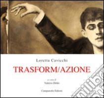 Trasform/Azioni. Ediz. illustrata libro di Cavicchi Loretta; Dehò V. (cur.)