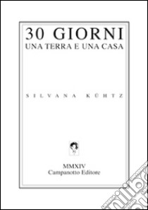 30 giorni una terra e una casa. Ediz. italiana e inglese libro di Kühtz Silvana