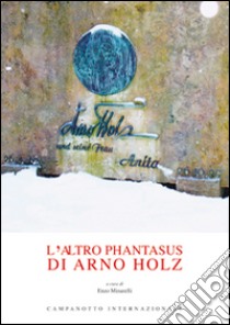 L'altro Phantasus di Arno Holz. Testo tedesco a fronte libro di Holz Arno; Minarelli E. (cur.)