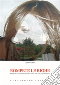 Rompete le righe. La presenza rivoluzionaria delle donne nell'arte contemporanea libro di Di Poce Donato