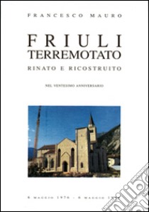 Friuli terremotato rinato e ricostruito libro di Mauro Francesco