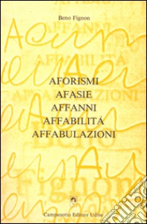 Aforismi afasie affanni affabilità affabulazioni libro di Fignon Beno