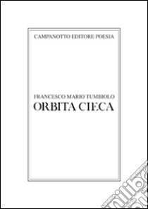 Orbita cieca libro di Tumbiolo Francesco Mario