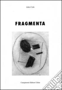 Fragmenta. Ediz. illustrata libro di Colò Aldo