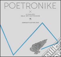 Poetronike 0.2. Lo sviluppo delle arti elettroniche libro di Olmeda P. A. (cur.)