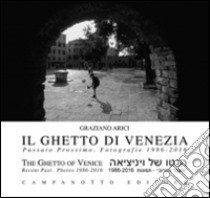 Il ghetto di Venezia. Passato prossimo. Fotografie 1989-2016-The ghetto of Venice. Recent past. Photos 1986-2016. Ediz. bilingue libro di Arici Graziano