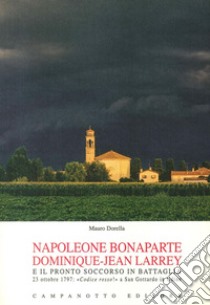 Napoleone Bonaparte-Dominique-Jean Larrey e il pronto soccorso in battaglia. 23 ottobre 1797: «Codice rosso!» a San Gottardo in Udine libro di Dorella Mauro