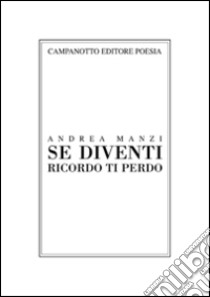 Se diventi ricordo ti perdo libro di Manzi Andrea