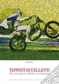 Teppisti eccellenti. Vite di angeli ribelli e di furfanti libro di Inglese Italo