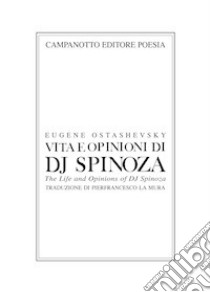 Vita e opinioni di dj Spinoza-The life and opinions of Dj Spinoza. Ediz. bilingue libro di Ostashevsky Eugene