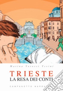 Trieste. La resa dei conti libro di Torossi Tevini Marina