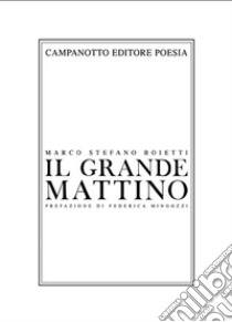 Il grande mattino libro di Boietti Marco Stefano