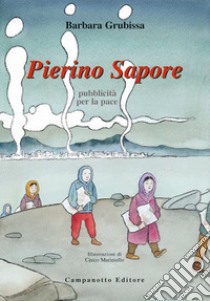 Pierino Sapore. Pubblicità per la pace libro di Grubissa Barbara