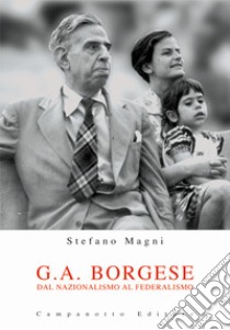 G. A. Borgese. Dal nazionalismo al federalismo libro di Magni Stefano