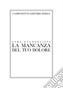 La mancanza del tuo dolore libro di Evangelista Sara