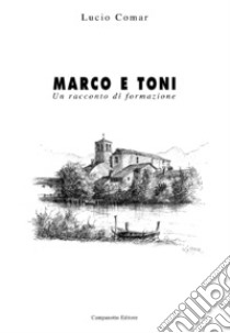 Marco e Toni. Un racconto di formazione libro di Comar Lucio