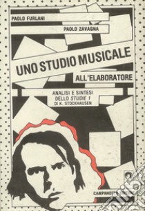 Uno studio musicale all'elaboratore. Analisi e sintesi dello Studie 1 di K. Stockhausen libro di Furlani Paolo; Zavagna Paolo