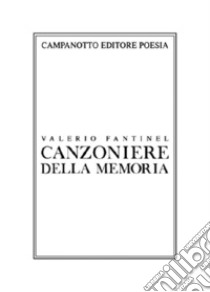 Canzoniere della memoria libro di Fantinel Valerio