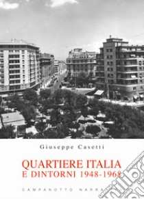 Quartiere Italia e dintorni 1948-1968 libro di Casetti Giuseppe