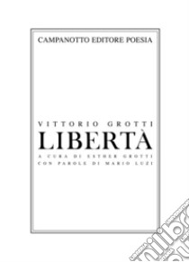 Libertà libro di Grotti Vittorio; Grotti E. (cur.)