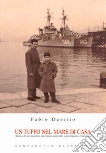 Un tuffo nel mare di casa. Storia di un triestino marinaio convinto e partigiano riluttante libro di Denitto Fabio