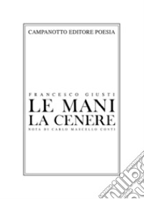 Le mani la cenere libro di Giusti Francesco