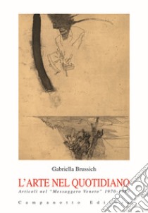 L'arte nel quotidiano. Articoli nel «Messaggero Veneto» 1970-1989 libro di Brussich Gabriella; Zanni N. (cur.)