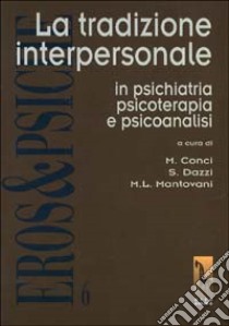 La tradizione interpersonale in psichiatria, psicoterapia e psicoanalisi libro di Conci M. (cur.); Dazzi S. (cur.); Mantovani M. L. (cur.)