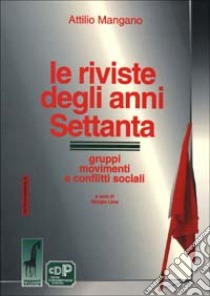 Le riviste degli anni Settanta. Gruppi, movimenti e conflitti sociali libro di Mangano Attilio; Lima G. (cur.)