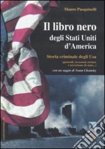 Il libro nero degli Stati Uniti d'America. Storia criminale degli Usa (genocidi, invasioni, torture e terrorismo di stato...) libro di Pasquinelli Mauro