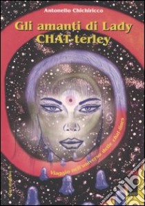 Gli amanti di lady Chat-terley. Viaggio nell'universo delle chat-lines libro di Chichiricco Antonello
