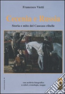 Cecenia e Russia. Storia e mito del Caucaso ribelle libro di Vietti Francesco