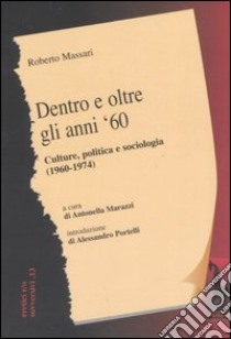 Dentro e oltre gli anni '60. Culture, politica e sociologia (1960-1974) libro di Massari Roberto; Marazzi A. (cur.)